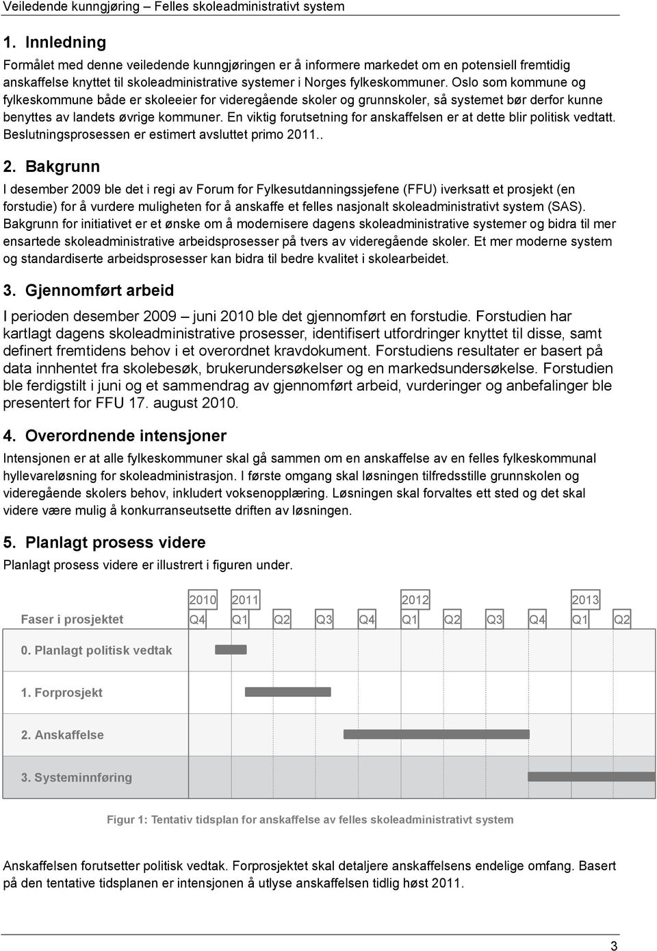 En viktig forutsetning for anskaffelsen er at dette blir politisk vedtatt. Beslutningsprosessen er estimert avsluttet primo 20