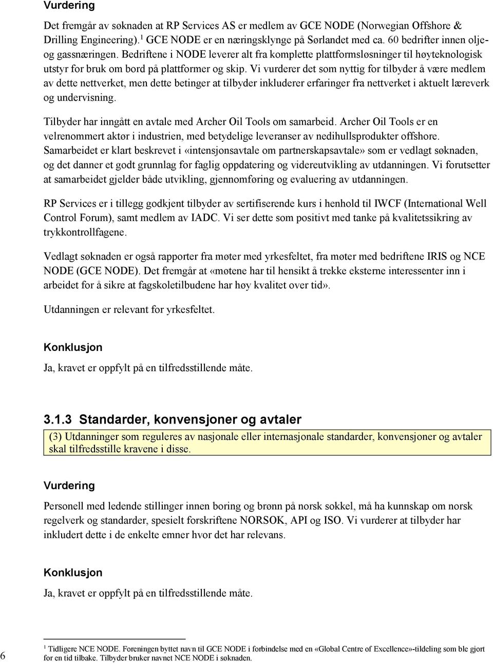 Vi vurderer det som nyttig for tilbyder å være medlem av dette nettverket, men dette betinger at tilbyder inkluderer erfaringer fra nettverket i aktuelt læreverk og undervisning.