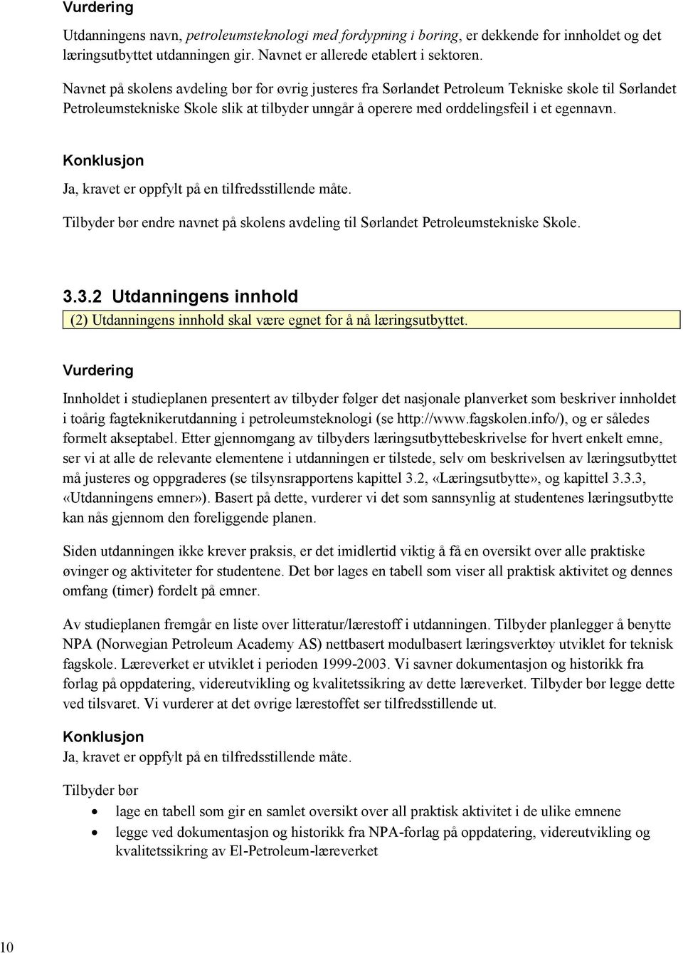 Ja, kravet er oppfylt på en tilfredsstillende måte. Tilbyder bør endre navnet på skolens avdeling til Sørlandet Petroleumstekniske Skole. 3.