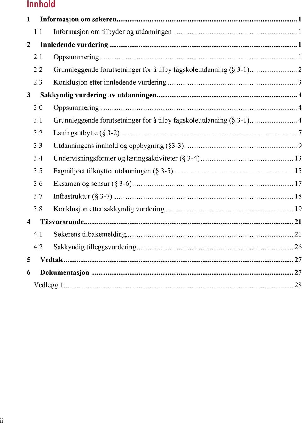 .. 7 3.3 Utdanningens innhold og oppbygning ( 3-3)... 9 3.4 Undervisningsformer og læringsaktiviteter ( 3-4)... 13 3.5 Fagmiljøet tilknyttet utdanningen ( 3-5)... 15 3.6 Eksamen og sensur ( 3-6).