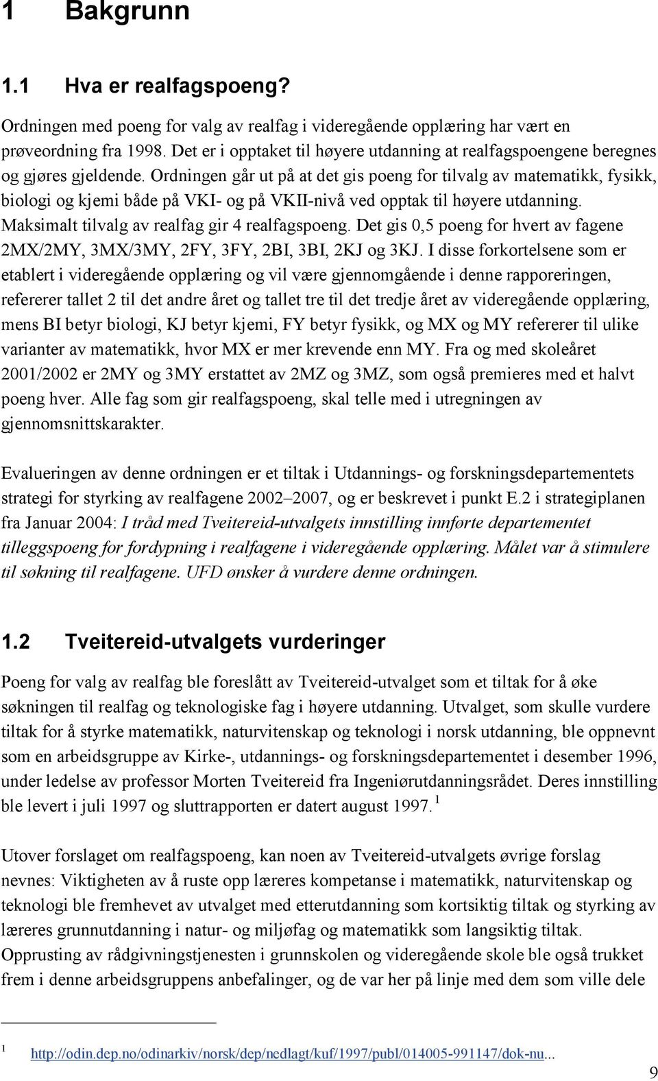 Ordningen går ut på at det gis poeng for tilvalg av matematikk, fysikk, biologi og kjemi både på VKI- og på VKII-nivå ved opptak til høyere utdanning. Maksimalt tilvalg av realfag gir 4 realfagspoeng.