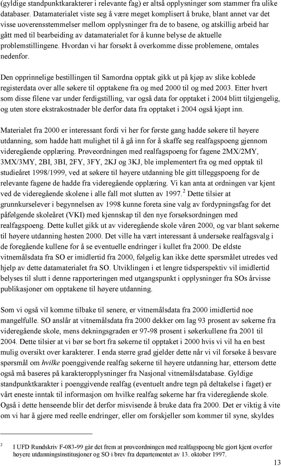 datamaterialet for å kunne belyse de aktuelle problemstillingene. Hvordan vi har forsøkt å overkomme disse problemene, omtales nedenfor.