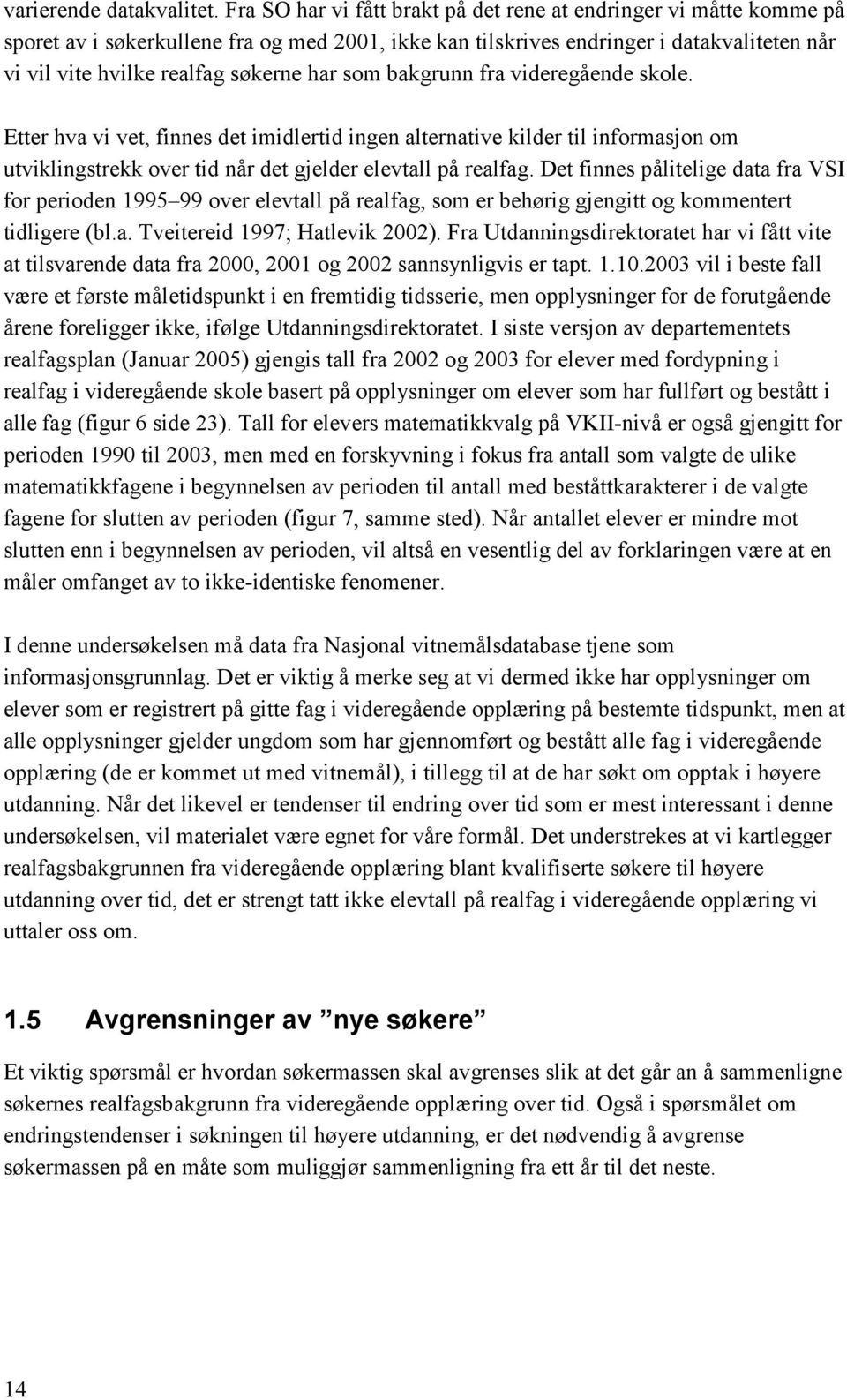 som bakgrunn fra videregående skole. Etter hva vi vet, finnes det imidlertid ingen alternative kilder til informasjon om utviklingstrekk over tid når det gjelder elevtall på realfag.