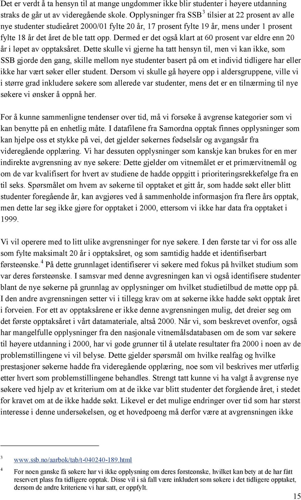 Dermed er det også klart at 60 prosent var eldre enn 20 år i løpet av opptaksåret.