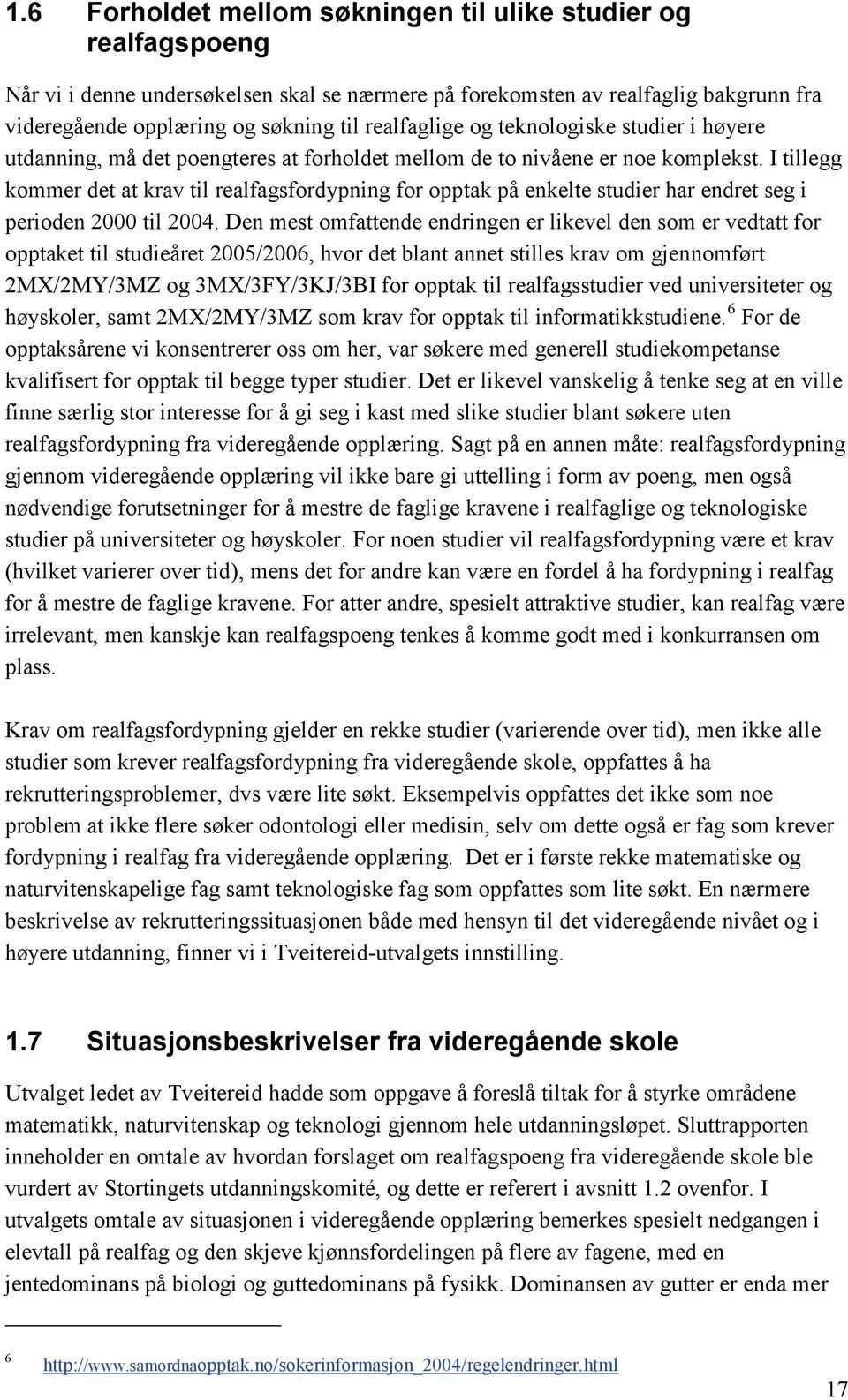 I tillegg kommer det at krav til realfagsfordypning for opptak på enkelte studier har endret seg i perioden 2000 til 2004.