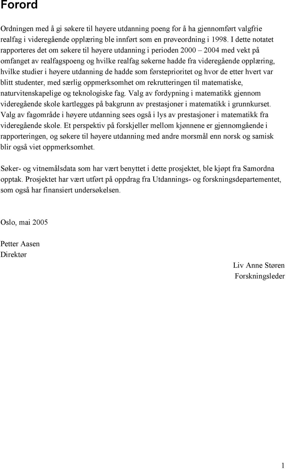 høyere utdanning de hadde som førsteprioritet og hvor de etter hvert var blitt studenter, med særlig oppmerksomhet om rekrutteringen til matematiske, naturvitenskapelige og teknologiske fag.