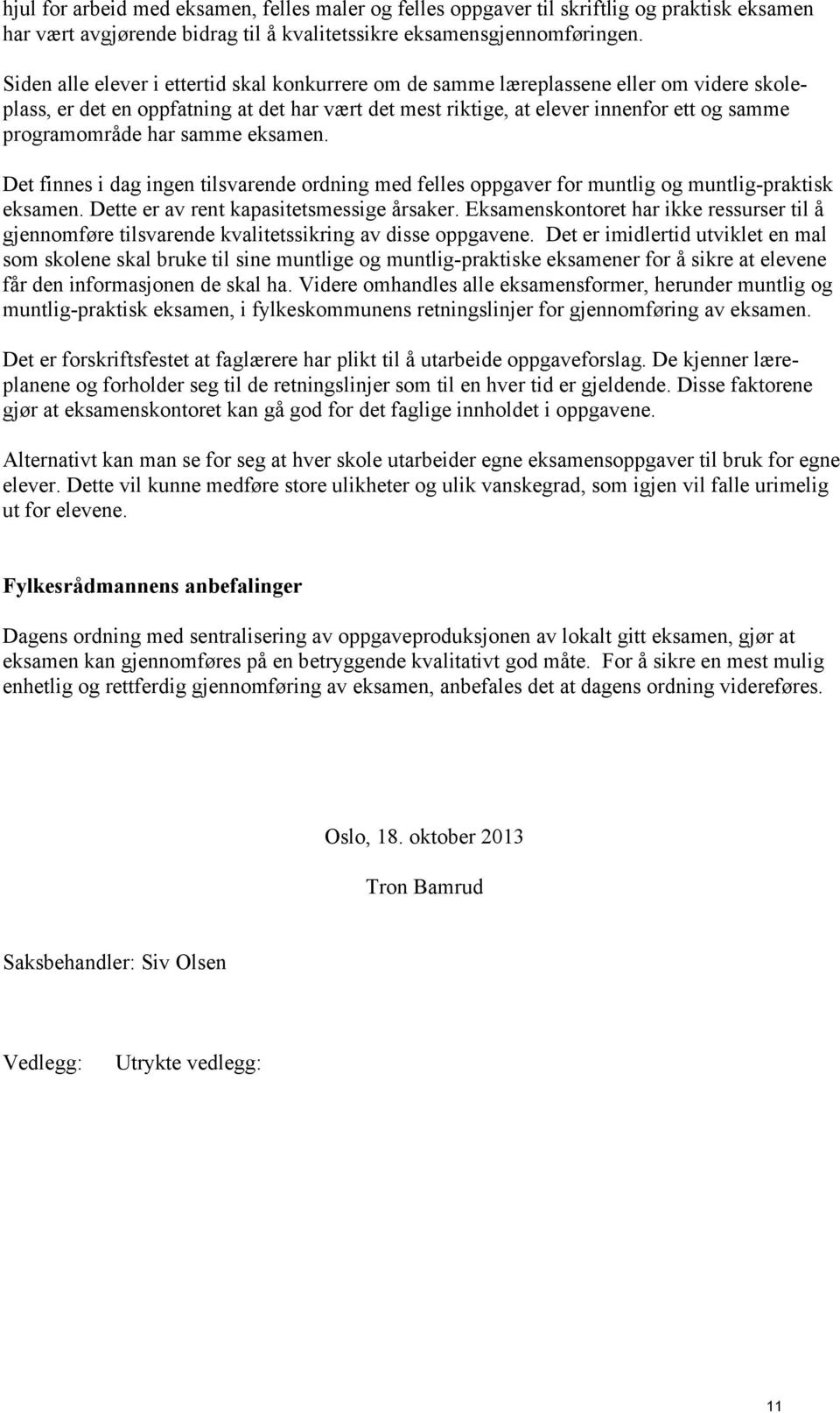 har samme eksamen. Det finnes i dag ingen tilsvarende ordning med felles oppgaver for muntlig og muntlig-praktisk eksamen. Dette er av rent kapasitetsmessige årsaker.