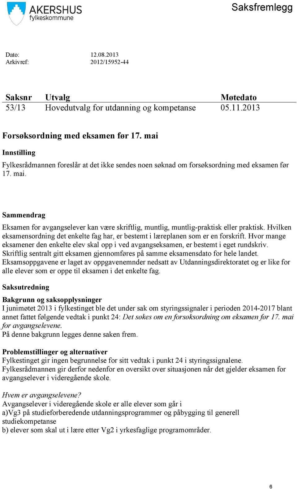 Sammendrag Eksamen for avgangselever kan være skriftlig, muntlig, muntlig-praktisk eller praktisk. Hvilken eksamensordning det enkelte fag har, er bestemt i læreplanen som er en forskrift.