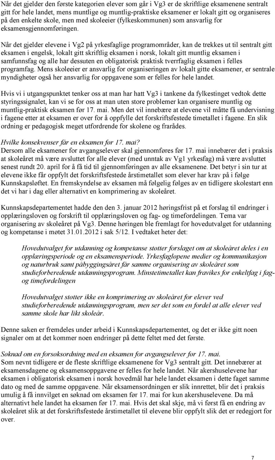 Når det gjelder elevene i Vg2 på yrkesfaglige programområder, kan de trekkes ut til sentralt gitt eksamen i engelsk, lokalt gitt skriftlig eksamen i norsk, lokalt gitt muntlig eksamen i samfunnsfag