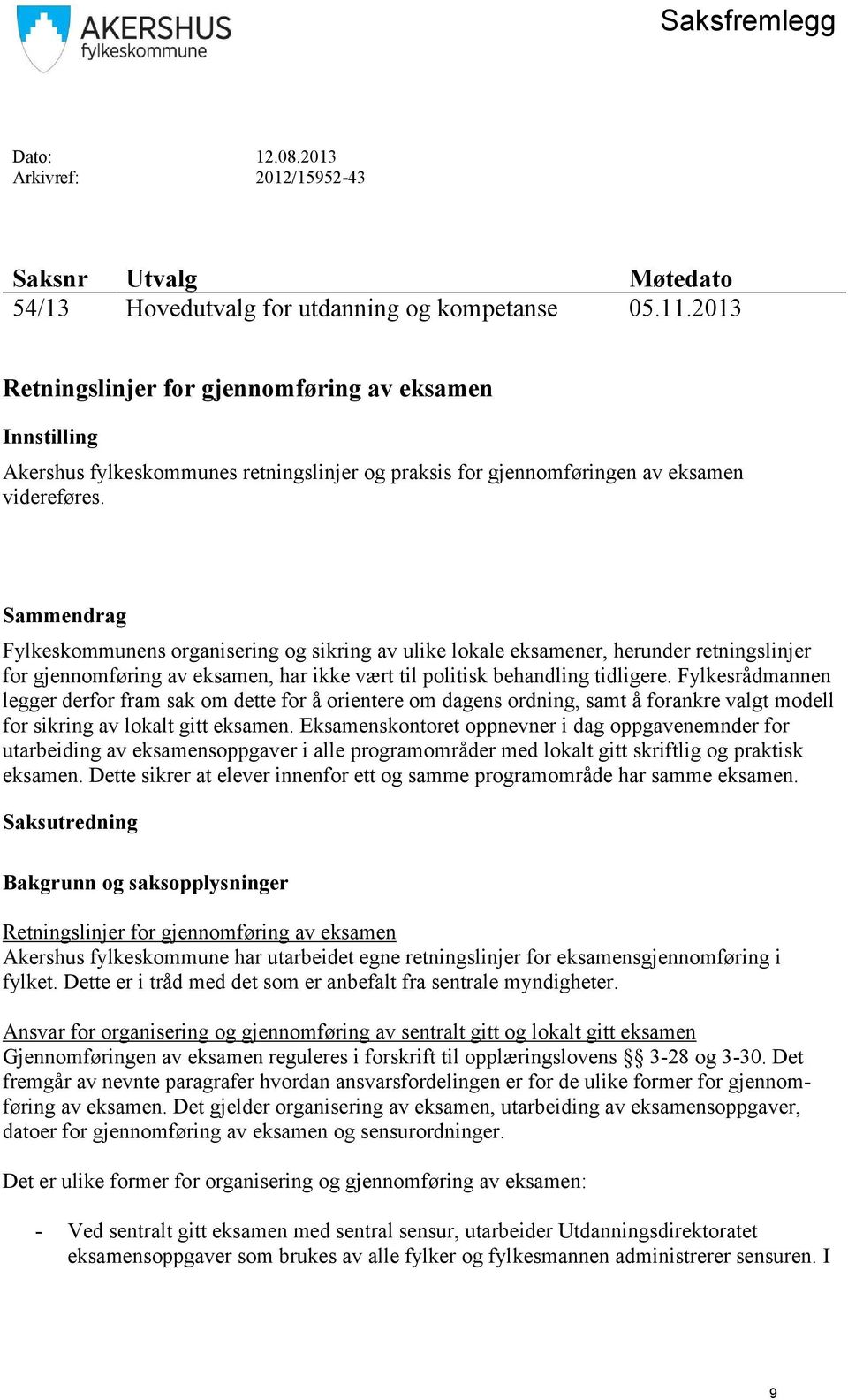 Sammendrag Fylkeskommunens organisering og sikring av ulike lokale eksamener, herunder retningslinjer for gjennomføring av eksamen, har ikke vært til politisk behandling tidligere.