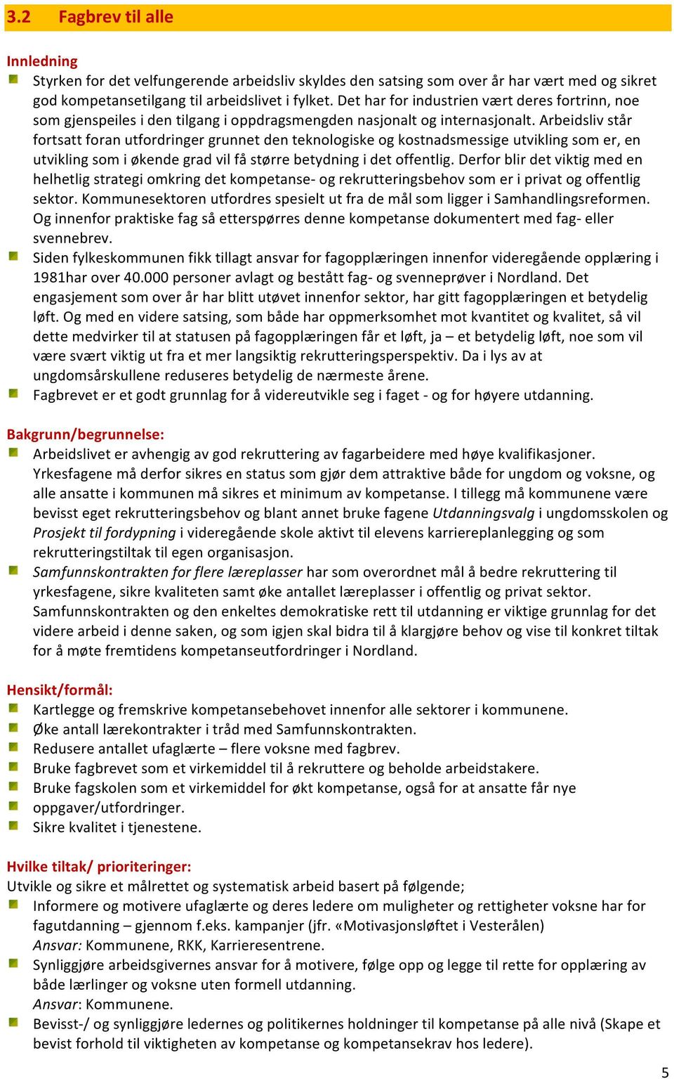 Arbeidsliv står fortsatt foran utfordringer grunnet den teknologiske og kostnadsmessige utvikling som er, en utvikling som i økende grad vil få større betydning i det offentlig.