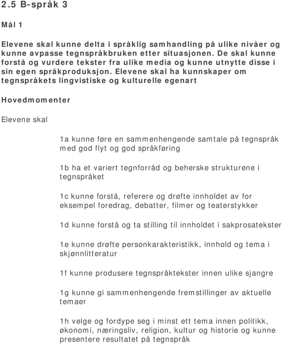 Elevene skal ha kunnskaper om tegnspråkets lingvistiske og kulturelle egenart Hovedmomenter Elevene skal 1a kunne føre en sammenhengende samtale på tegnspråk med god flyt og god språkføring 1b ha et