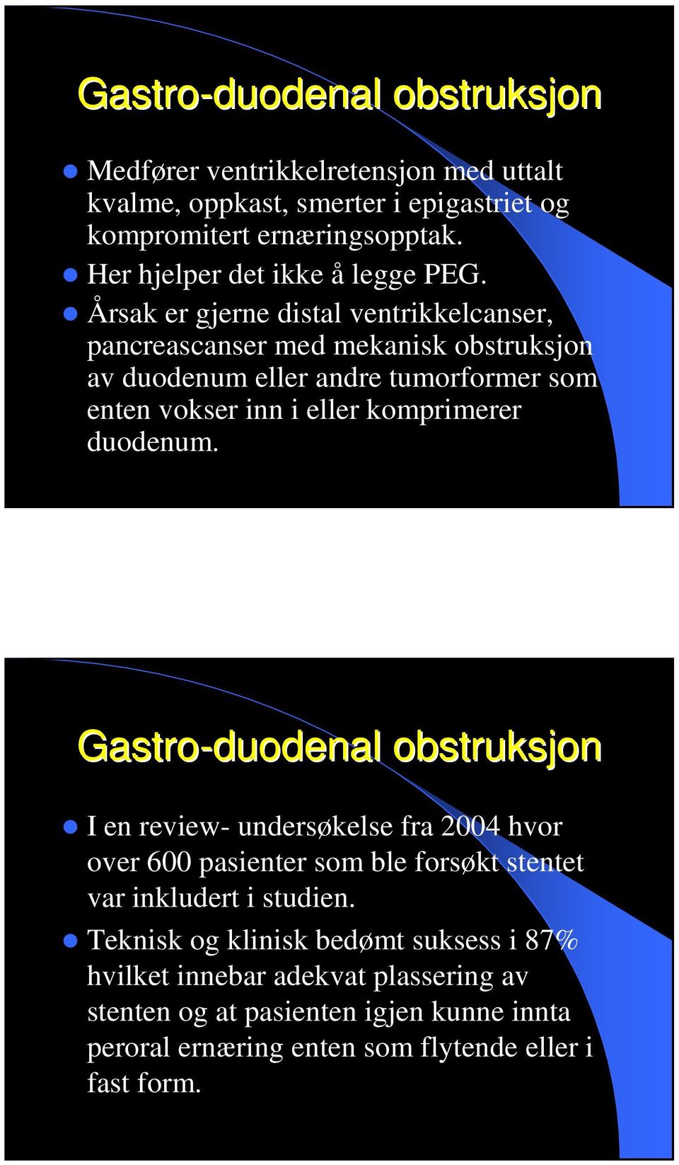 Årsak er gjerne distal ventrikkelcanser, pancreascanser med mekanisk obstruksjon av duodenum eller andre tumorformer som enten vokser inn i eller komprimerer