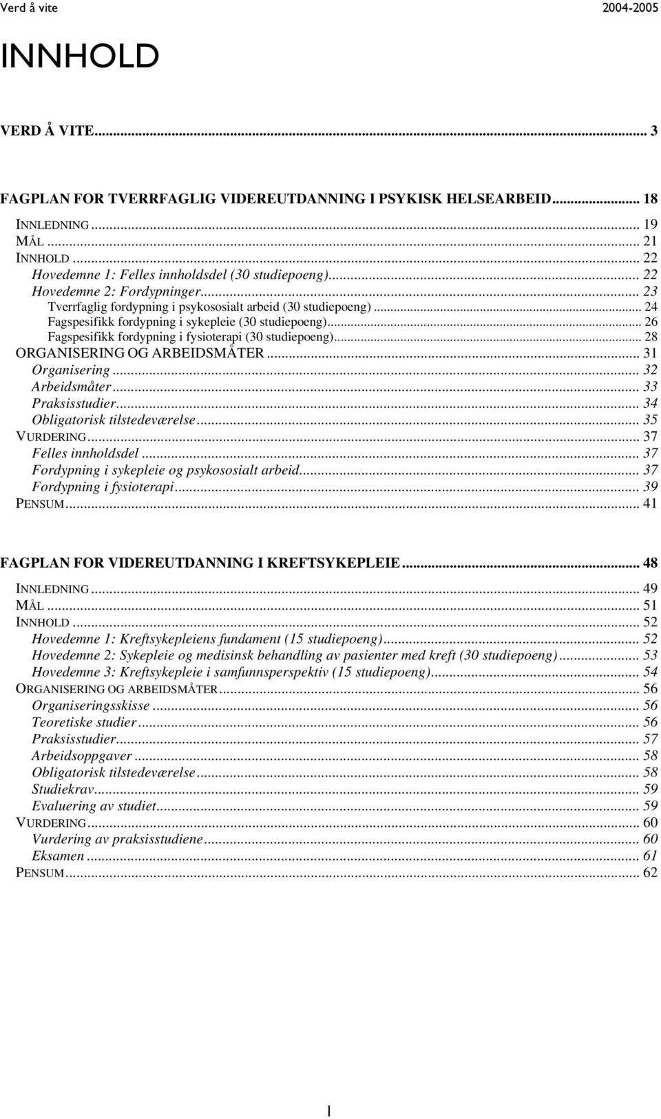 .. 24 Fagspesifikk fordypning i sykepleie (30 studiepoeng)... 26 Fagspesifikk fordypning i fysioterapi (30 studiepoeng)... 28 ORGANISERING OG ARBEIDSMÅTER... 31 Organisering... 32 Arbeidsmåter.