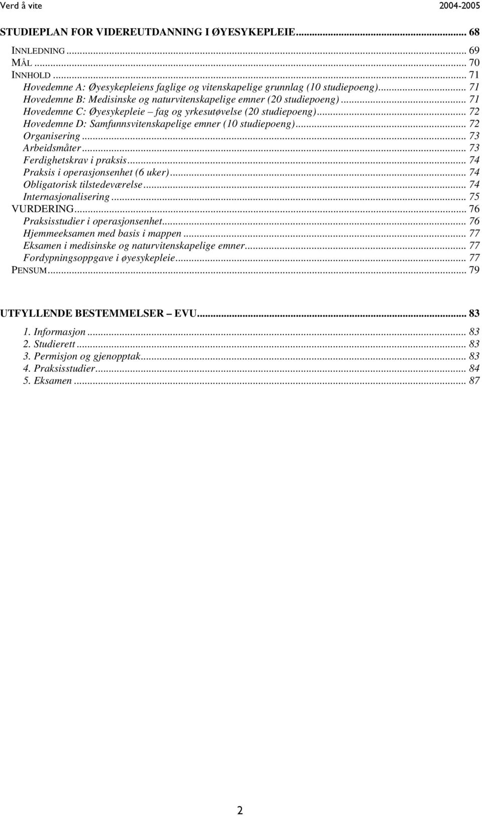 .. 72 Hovedemne D: Samfunnsvitenskapelige emner (10 studiepoeng)... 72 Organisering... 73 Arbeidsmåter... 73 Ferdighetskrav i praksis... 74 Praksis i operasjonsenhet (6 uker).