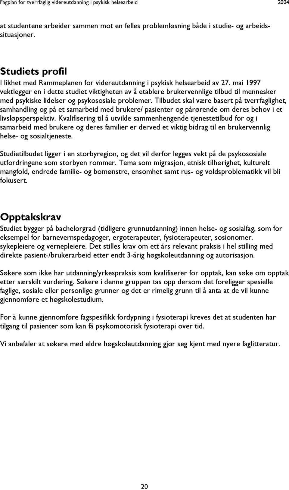 mai 1997 vektlegger en i dette studiet viktigheten av å etablere brukervennlige tilbud til mennesker med psykiske lidelser og psykososiale problemer.