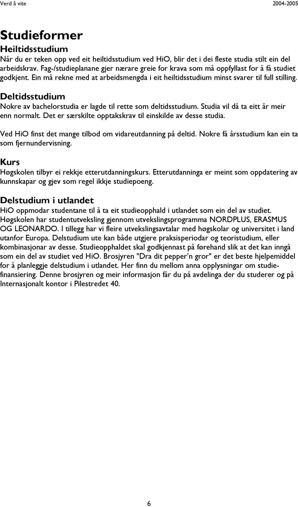 Deltidsstudium Nokre av bachelorstudia er lagde til rette som deltidsstudium. Studia vil då ta eitt år meir enn normalt. Det er særskilte opptakskrav til einskilde av desse studia.