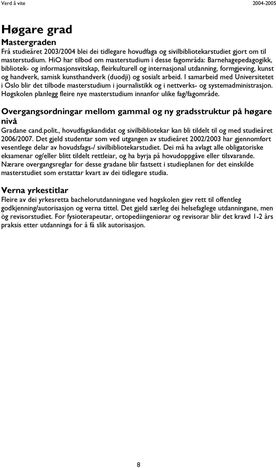 kunsthandverk (duodji) og sosialt arbeid. I samarbeid med Universitetet i Oslo blir det tilbode masterstudium i journalistikk og i nettverks- og systemadministrasjon.