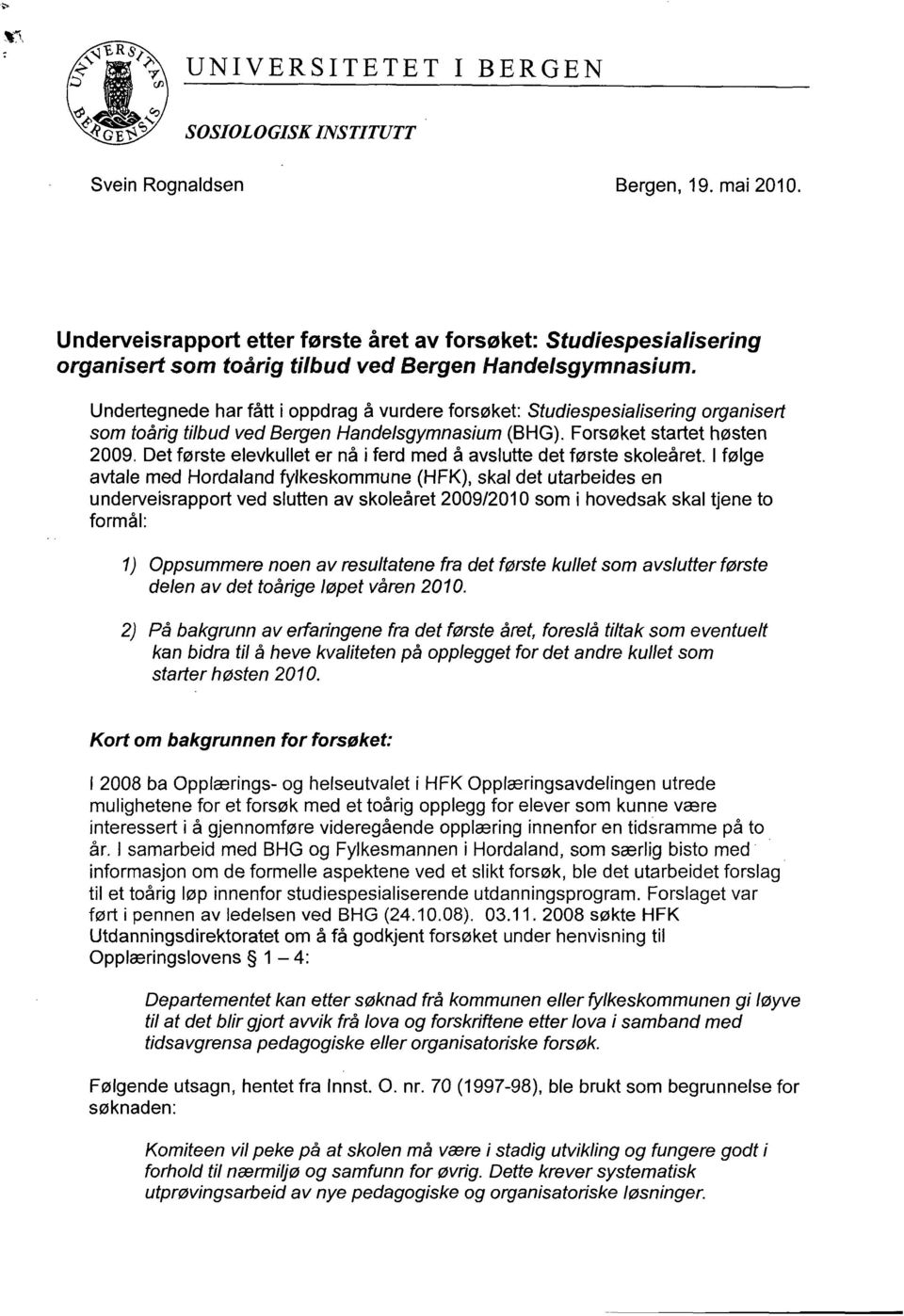 Undertegnede har fått i oppdrag å vurdere forsøket: Studiespesialisering organisert som toårig tilbud ved Bergen Handelsgymnasium (BHG). Forsøket startet høsten 2009.