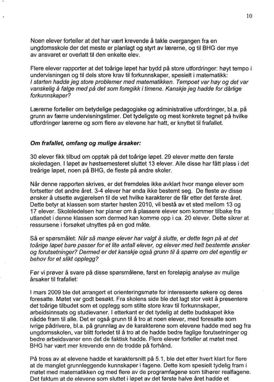 problemer med matematikken. Tempoet var høy og det var vanskelig å følge med på det som foregikk i timene. Kanskje jeg hadde for dårlige forkunnskaper?