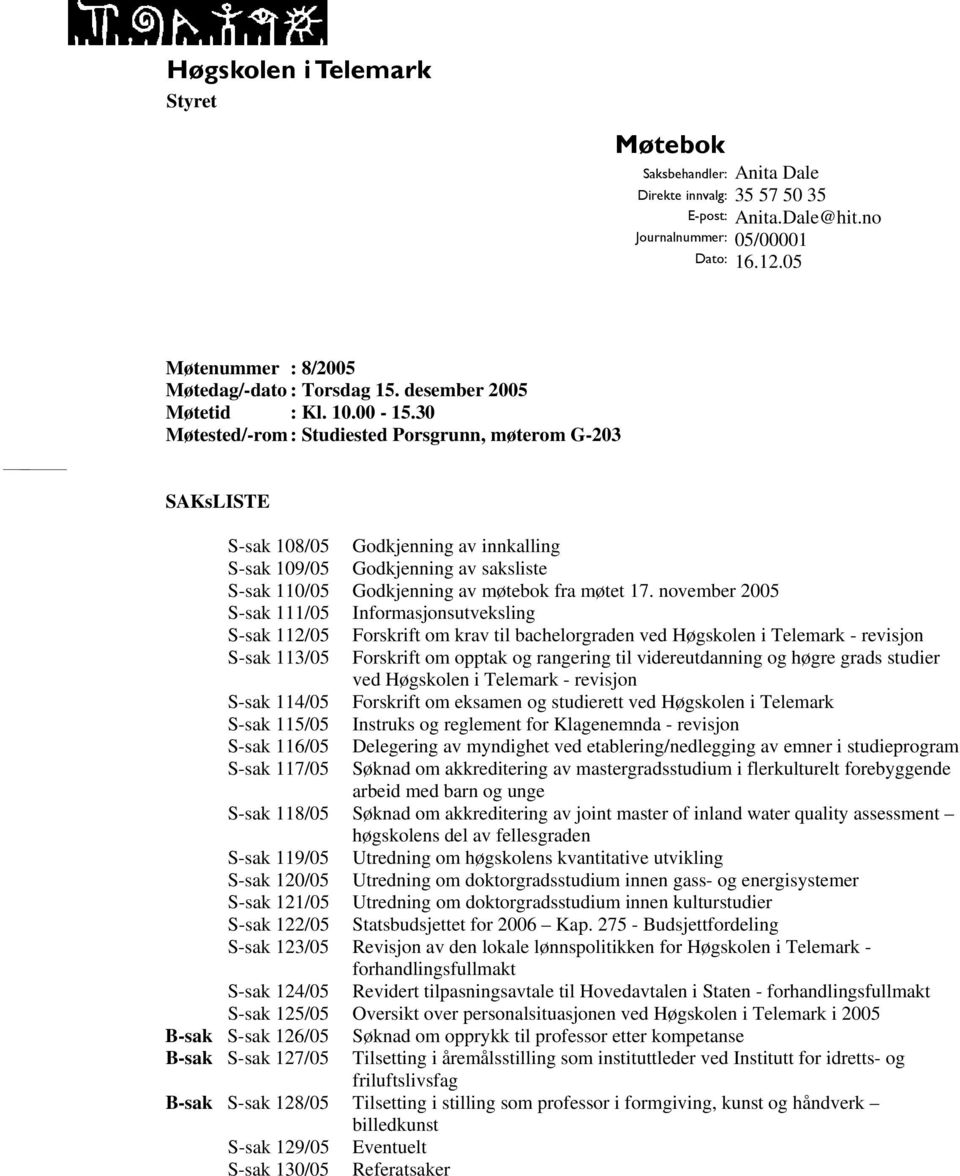 november 2005 S-sak 111/05 Informasjonsutveksling S-sak 112/05 Forskrift om krav til bachelorgraden ved - revisjon S-sak 113/05 Forskrift om opptak og rangering til videreutdanning og høgre grads