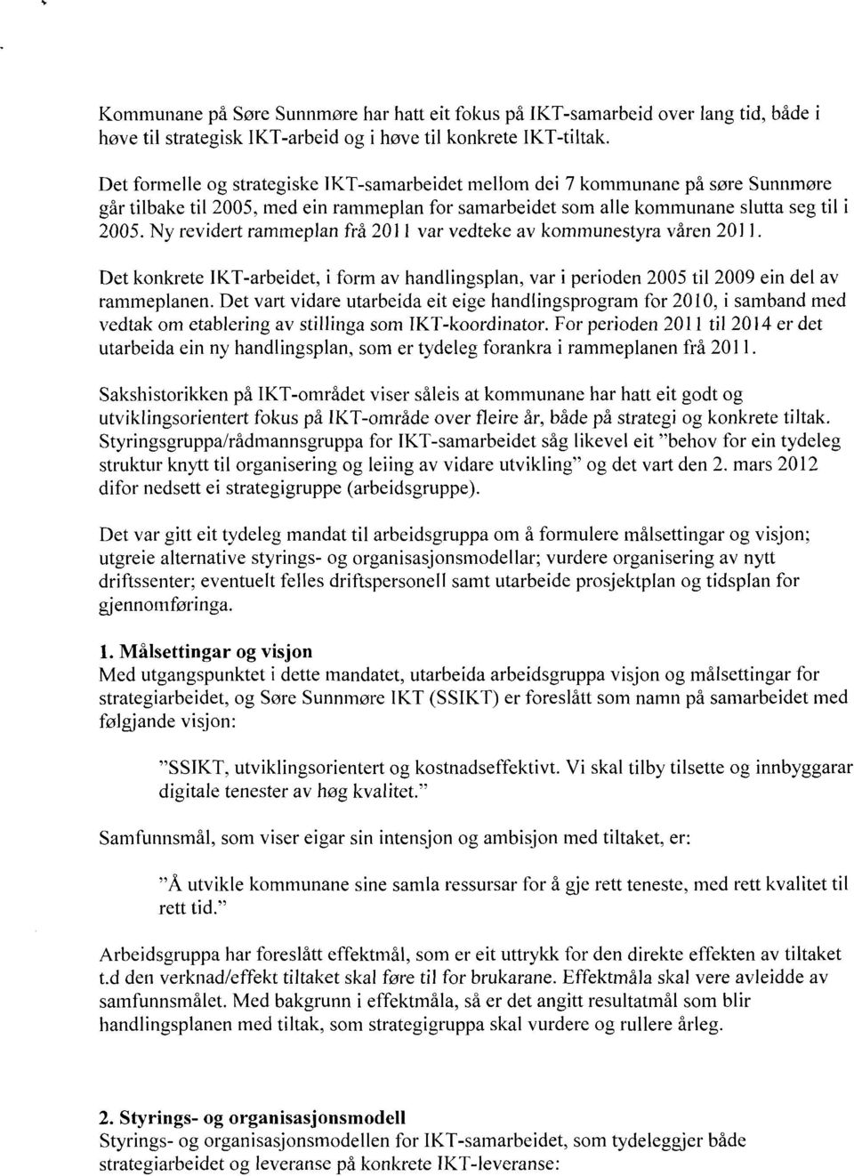 Ny revidert rammeplan frå 2011 var vedteke av kommunestyra våren 2011. Det konkrete IKT-arbeidet, i form av handlingsplan, var i perioden 2005 til 2009 ein del av rammeplanen.