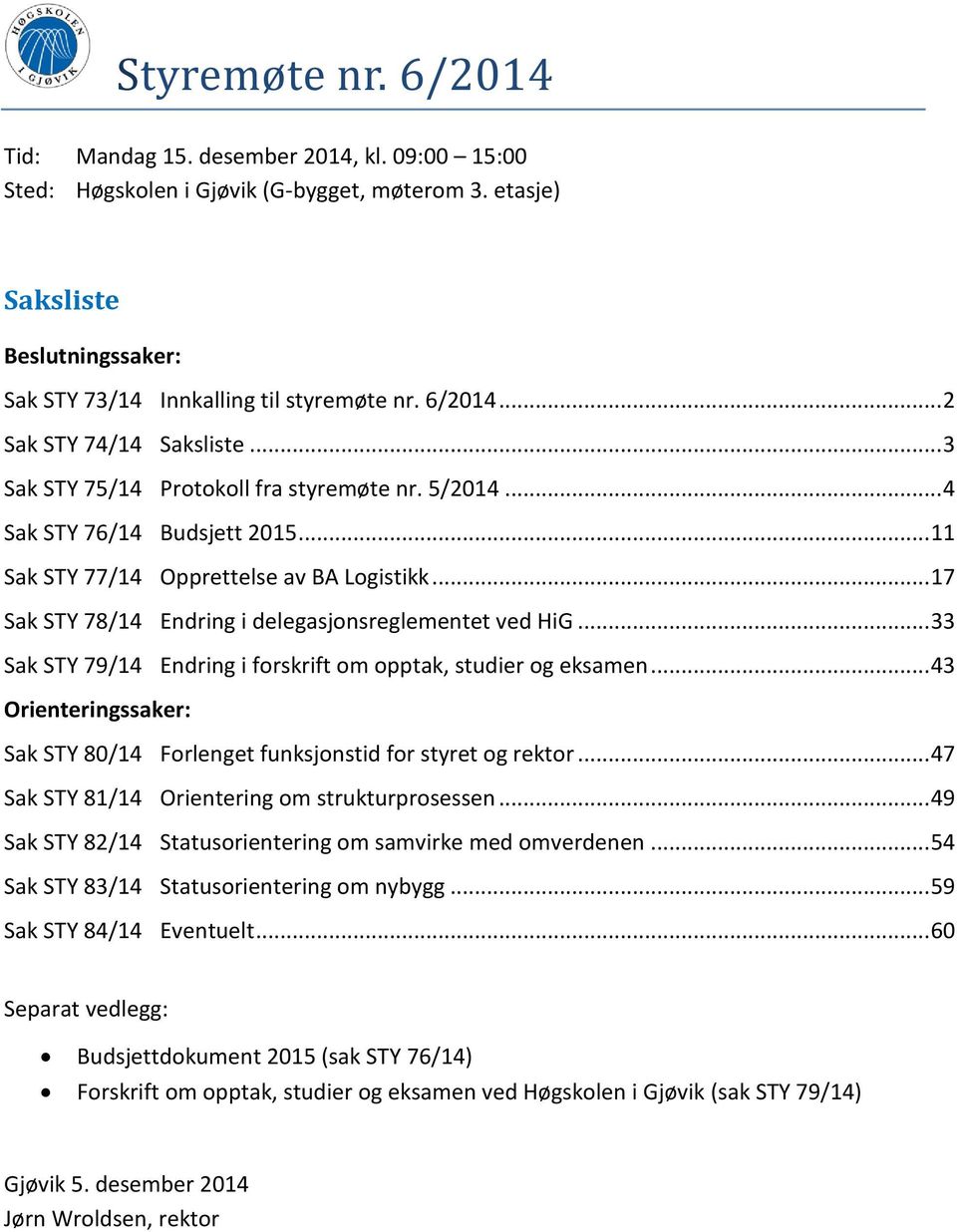 .. 17 Sak STY 78/14 Endring i delegasjonsreglementet ved HiG... 33 Sak STY 79/14 Endring i forskrift om opptak, studier og eksamen.