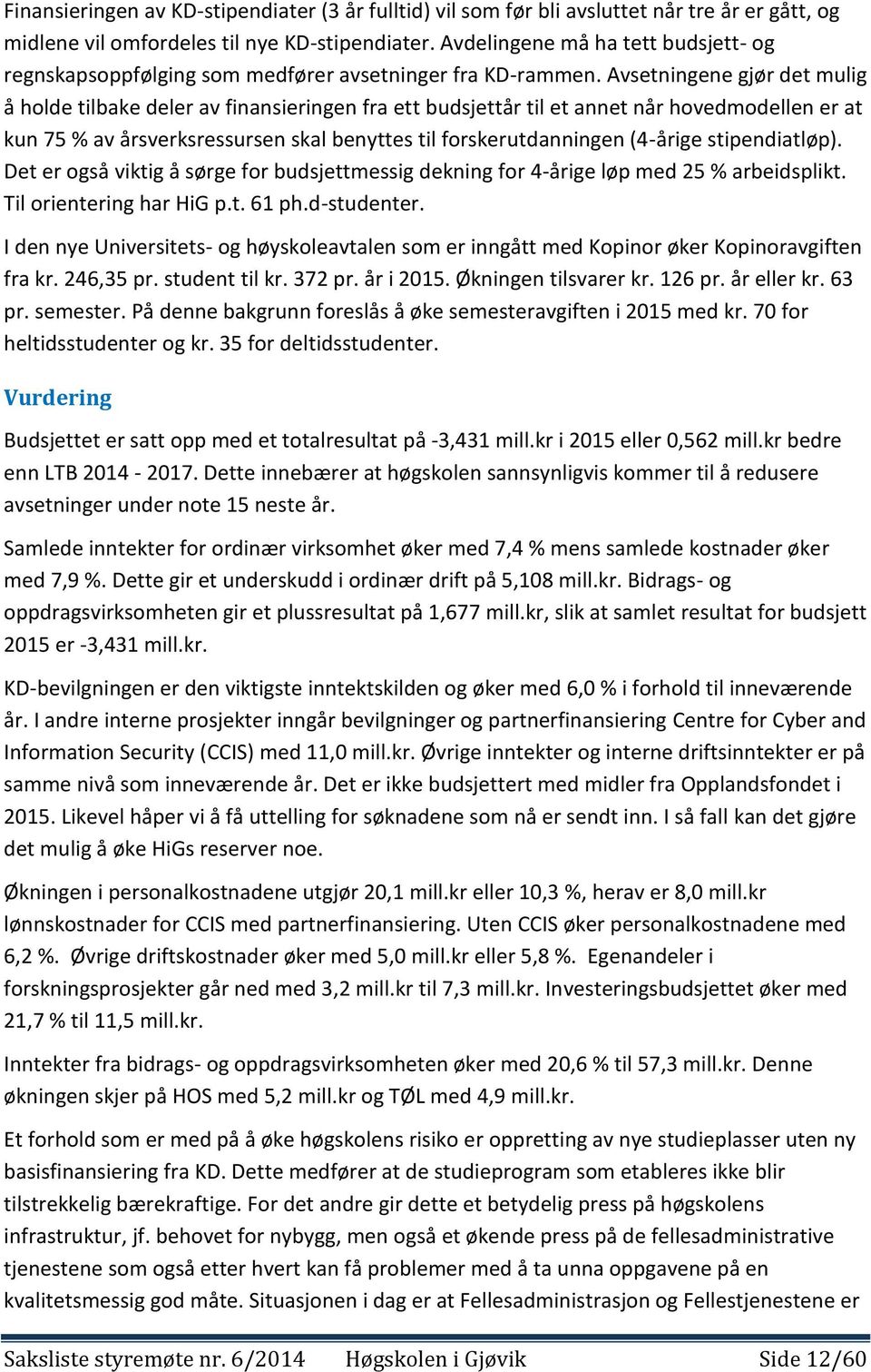 Avsetningene gjør det mulig å holde tilbake deler av finansieringen fra ett budsjettår til et annet når hovedmodellen er at kun 75 % av årsverksressursen skal benyttes til forskerutdanningen (4-årige