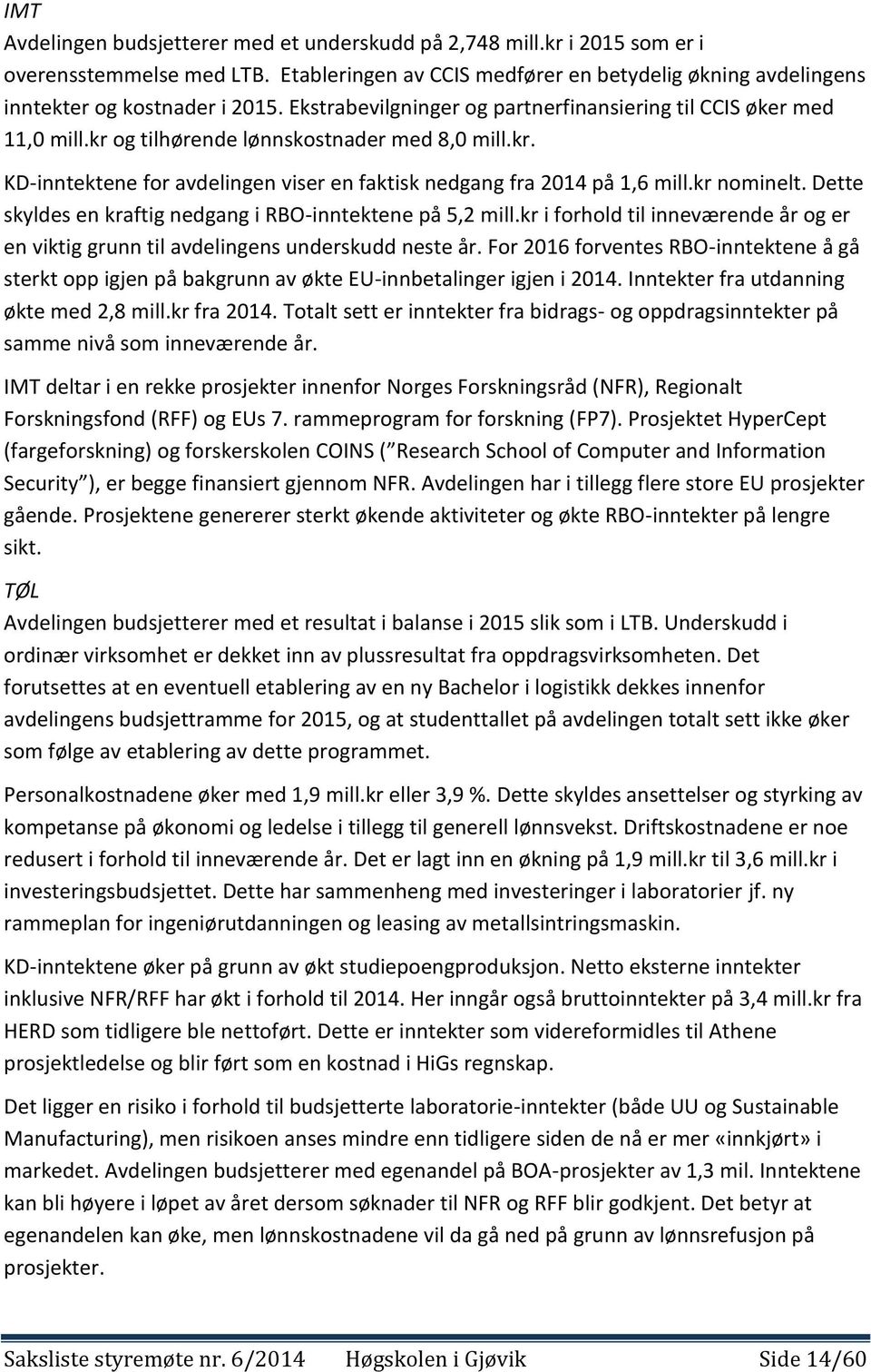 kr nominelt. Dette skyldes en kraftig nedgang i RBO-inntektene på 5,2 mill.kr i forhold til inneværende år og er en viktig grunn til avdelingens underskudd neste år.