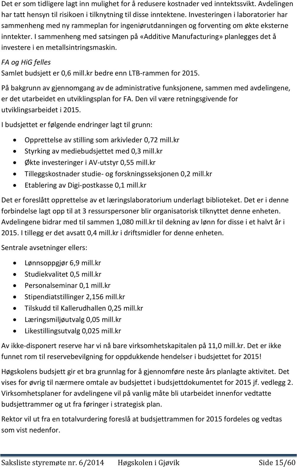 I sammenheng med satsingen på «Additive Manufacturing» planlegges det å investere i en metallsintringsmaskin. FA og HiG felles Samlet budsjett er 0,6 mill.kr bedre enn LTB-rammen for 2015.