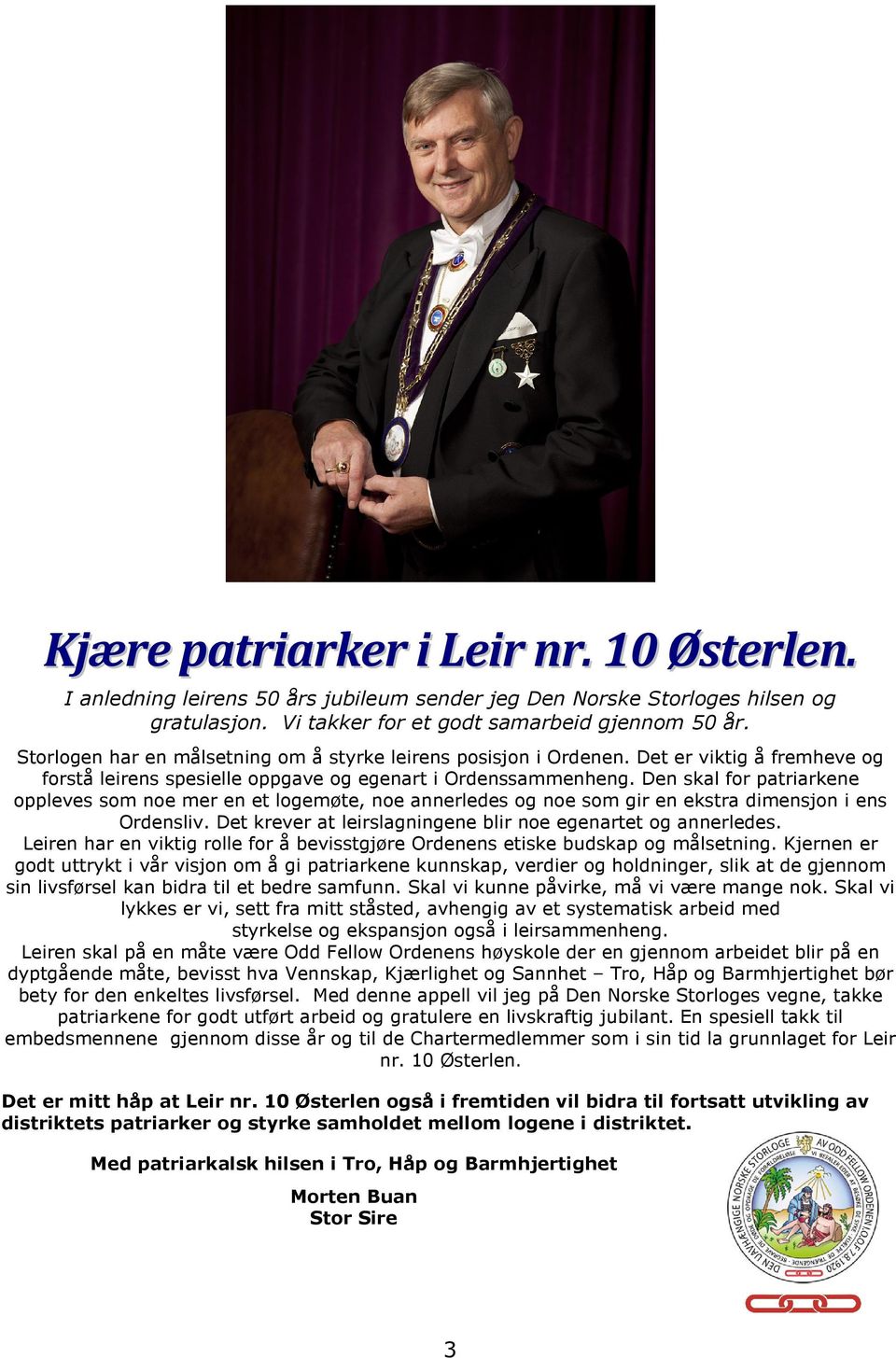 Den skal for patriarkene oppleves som noe mer en et logemøte, noe annerledes og noe som gir en ekstra dimensjon i ens Ordensliv. Det krever at leirslagningene blir noe egenartet og annerledes.