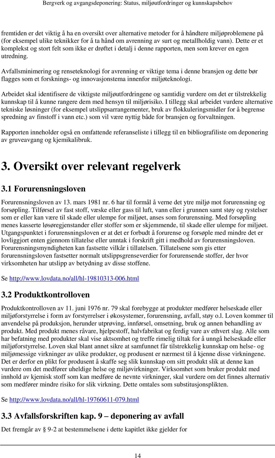 Avfallsminimering og renseteknologi for avrenning er viktige tema i denne bransjen og dette bør flagges som et forsknings- og innovasjonstema innenfor miljøteknologi.