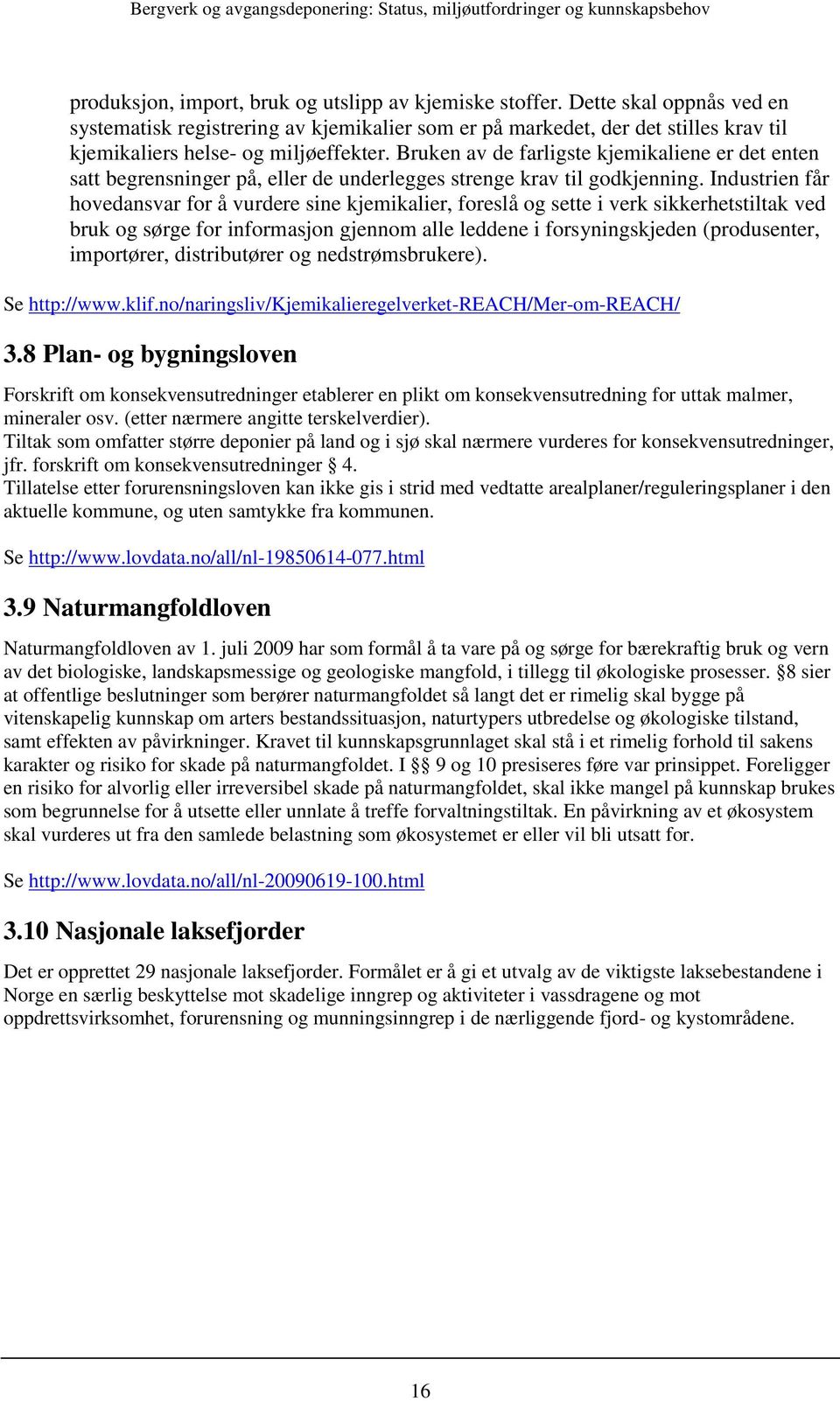 Bruken av de farligste kjemikaliene er det enten satt begrensninger på, eller de underlegges strenge krav til godkjenning.