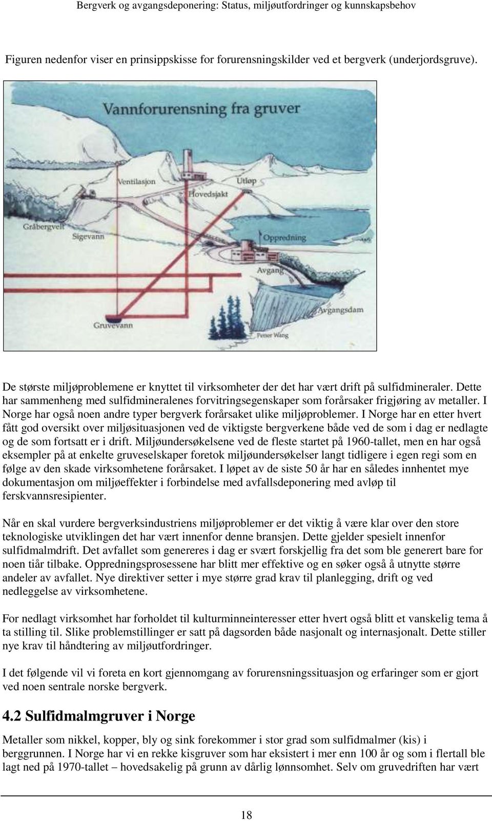 I Norge har en etter hvert fått god oversikt over miljøsituasjonen ved de viktigste bergverkene både ved de som i dag er nedlagte og de som fortsatt er i drift.