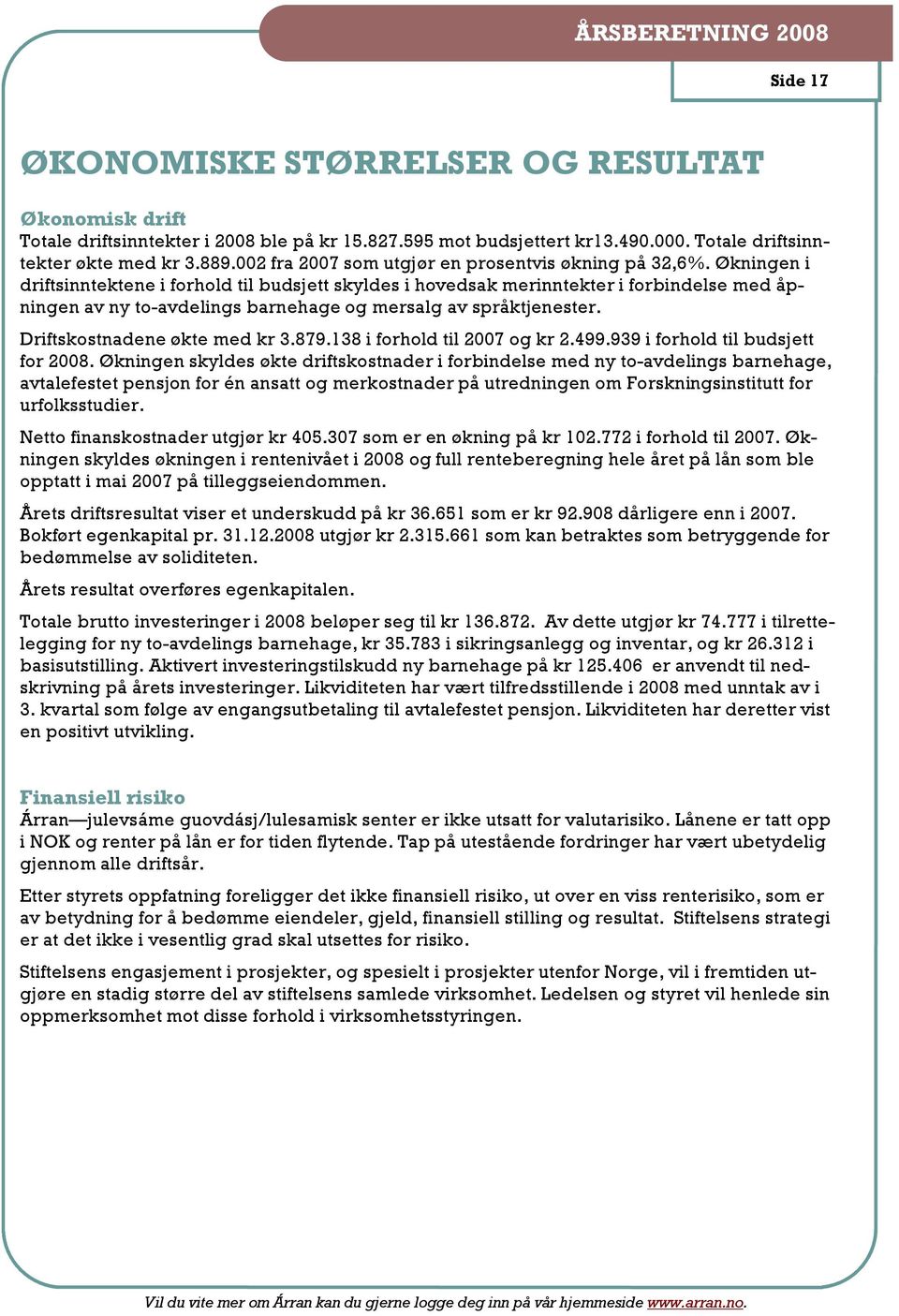 Økningen i driftsinntektene i forhold til budsjett skyldes i hovedsak merinntekter i forbindelse med åpningen av ny to-avdelings barnehage og mersalg av språktjenester. Driftskostnadene økte med kr 3.