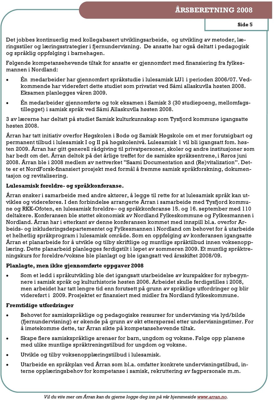 Følgende kompetansehevende tiltak for ansatte er gjennomført med finansiering fra fylkesmannen i Nordland: Én medarbeider har gjennomført språkstudie i lulesamisk LU1 i perioden 2006/07.