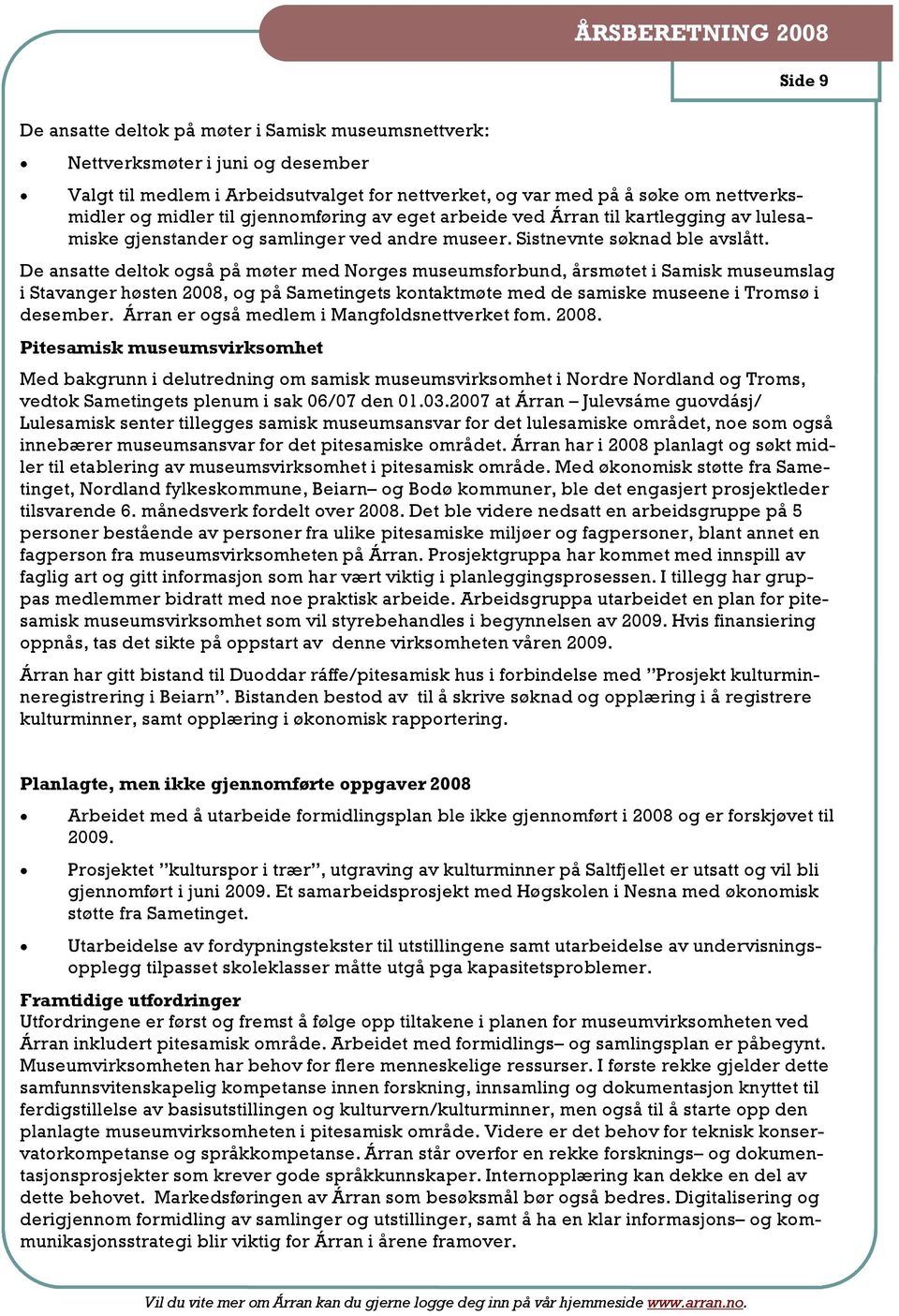 De ansatte deltok også på møter med Norges museumsforbund, årsmøtet i Samisk museumslag i Stavanger høsten 2008, og på Sametingets kontaktmøte med de samiske museene i Tromsø i desember.