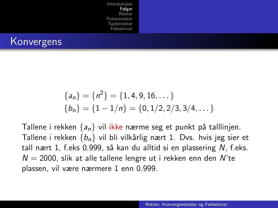 Tallene i rekken {b n } vil bli vilkårlig nært 1. Dvs. hvis jeg sier et tall nært 1, f.eks 0.