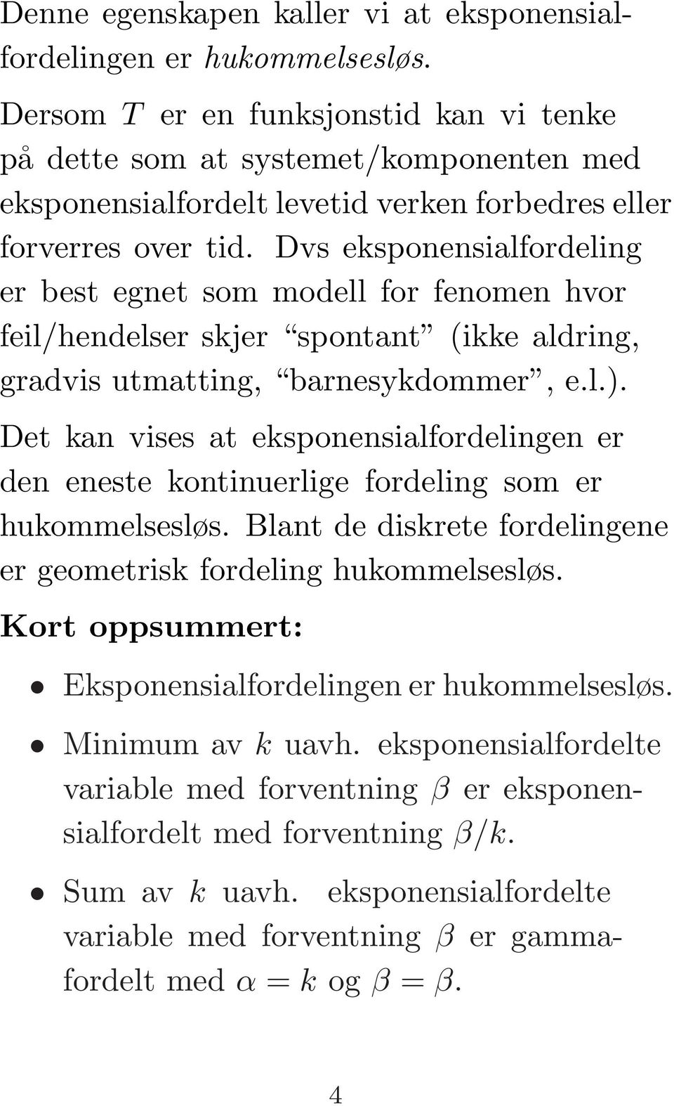 Dvs eksponensialfordeling er best egnet som modell for fenomen hvor feil/hendelser skjer spontant (ikke aldring, gradvis utmatting, barnesykdommer, e.l.).