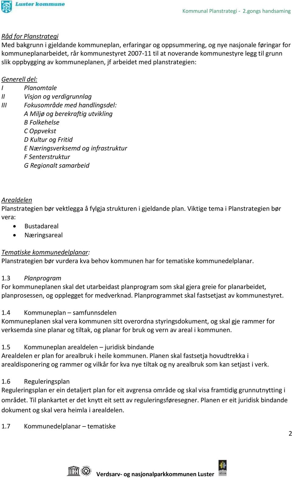 Folkehelse C Oppvekst D Kultur og Fritid E Næringsverksemd og infrastruktur F Senterstruktur G Regionalt samarbeid Arealdelen Planstrategien bør vektlegga å fylgja strukturen i gjeldande plan.