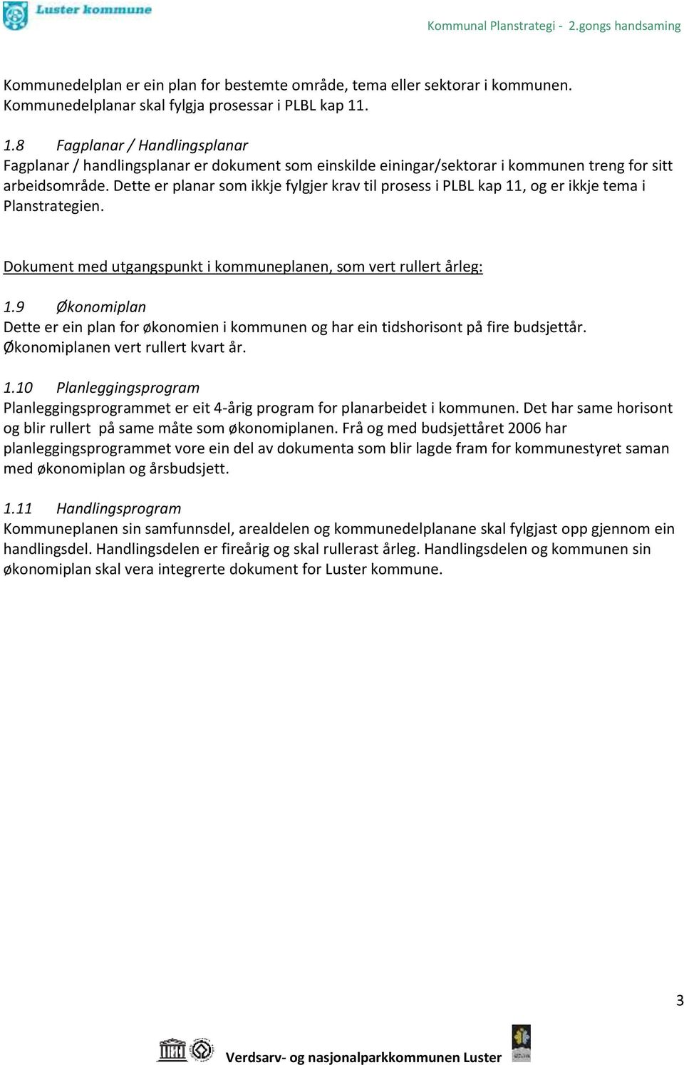 Dette er planar som ikkje fylgjer krav til prosess i PLBL kap 11, og er ikkje tema i Planstrategien. Dokument med utgangspunkt i kommuneplanen, som vert rullert årleg: 1.