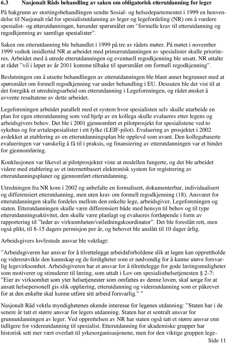 Saken om etterutdanning ble behandlet i 1999 på tre av rådets møter. På møtet i november 1999 vedtok imidlertid NR at arbeidet med primærutdanningen av spesialister skulle prioriteres.