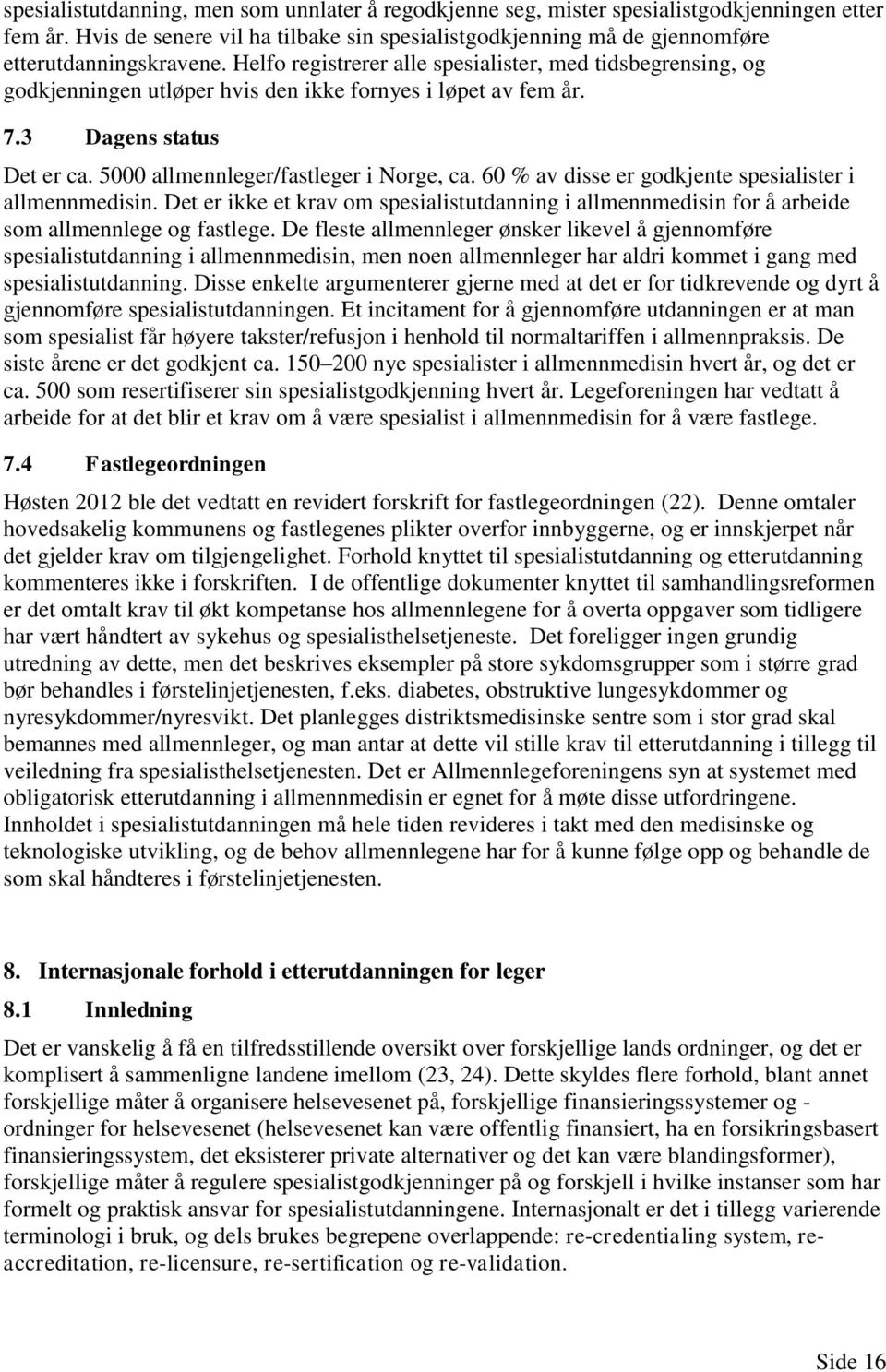 60 % av disse er godkjente spesialister i allmennmedisin. Det er ikke et krav om spesialistutdanning i allmennmedisin for å arbeide som allmennlege og fastlege.