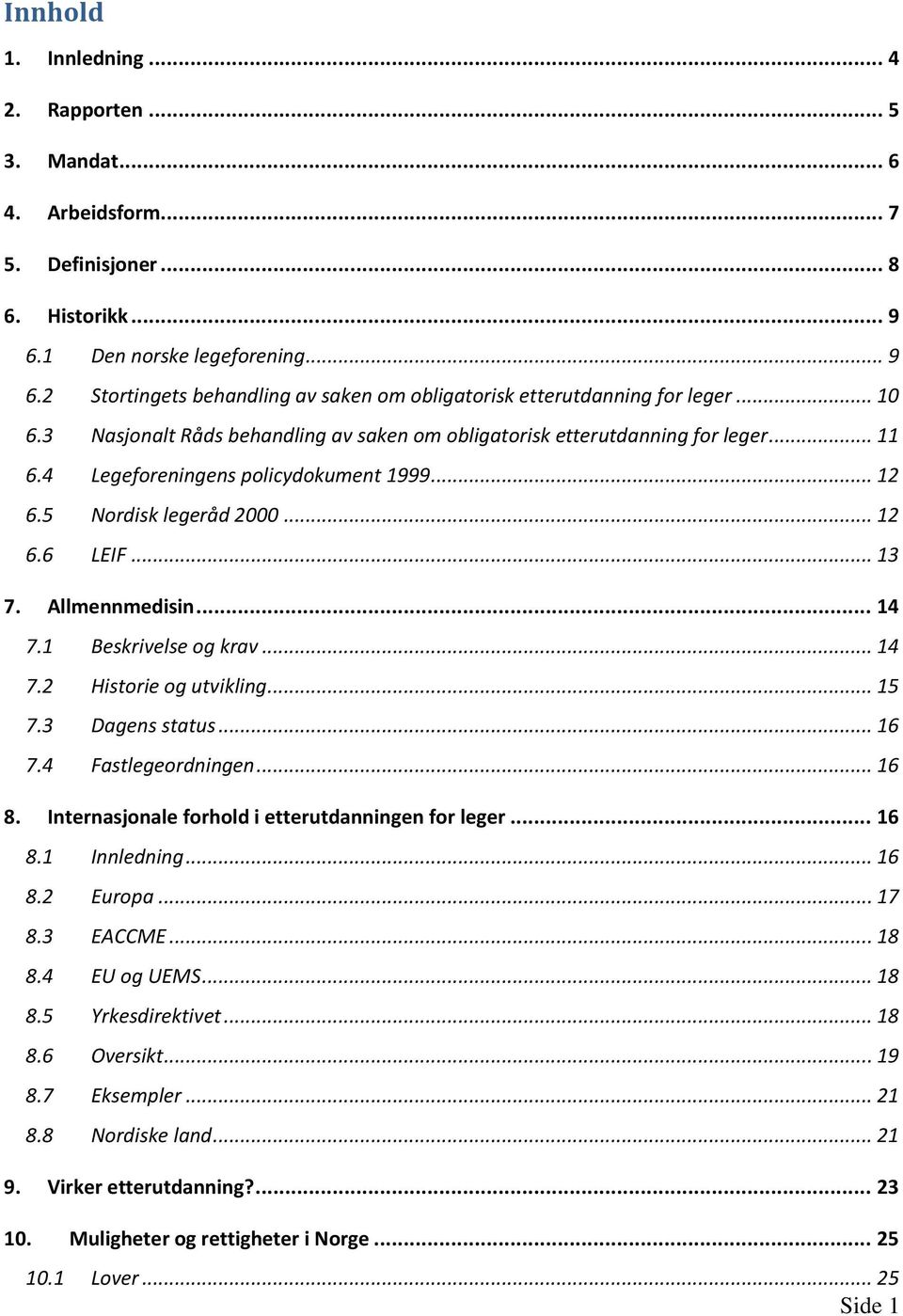 Allmennmedisin... 14 7.1 Beskrivelse og krav... 14 7.2 Historie og utvikling... 15 7.3 Dagens status... 16 7.4 Fastlegeordningen... 16 8. Internasjonale forhold i etterutdanningen for leger... 16 8.1 Innledning.