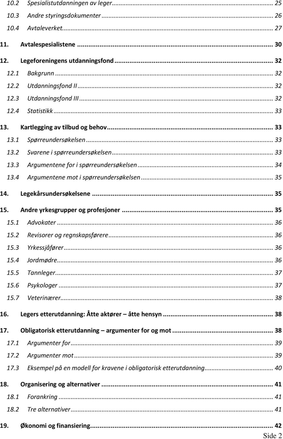 .. 34 13.4 Argumentene mot i spørreundersøkelsen... 35 14. Legekårsundersøkelsene... 35 15. Andre yrkesgrupper og profesjoner... 35 15.1 Advokater... 36 15.2 Revisorer og regnskapsførere... 36 15.3 Yrkessjåfører.