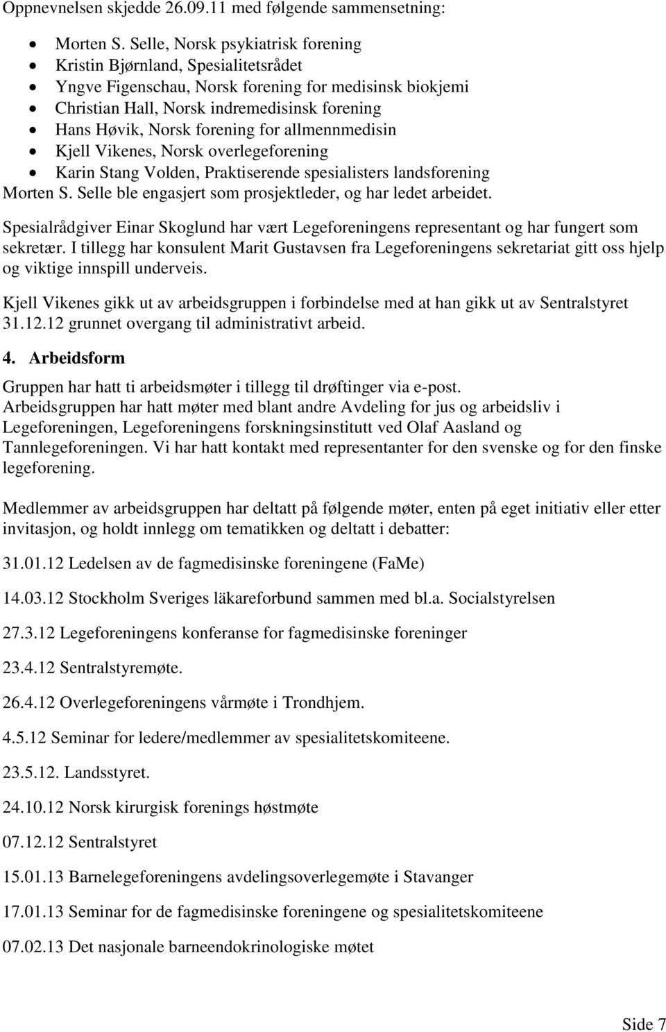 for allmennmedisin Kjell Vikenes, Norsk overlegeforening Karin Stang Volden, Praktiserende spesialisters landsforening Morten S. Selle ble engasjert som prosjektleder, og har ledet arbeidet.