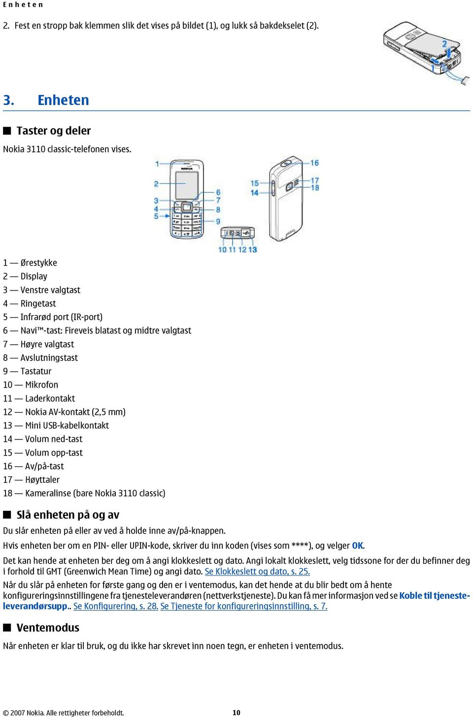 Laderkontakt 12 Nokia AV-kontakt (2,5 mm) 13 Mini USB-kabelkontakt 14 Volum ned-tast 15 Volum opp-tast 16 Av/på-tast 17 Høyttaler 18 Kameralinse (bare Nokia 3110 classic) Slå enheten på og av Du slår