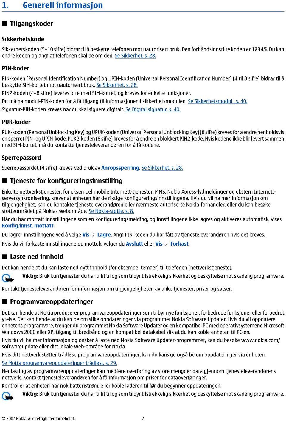 PIN-koder PIN-koden (Personal Identification Number) og UPIN-koden (Universal Personal Identification Number) (4 til 8 sifre) bidrar til å beskytte SIM-kortet mot uautorisert bruk. Se Sikkerhet, s.