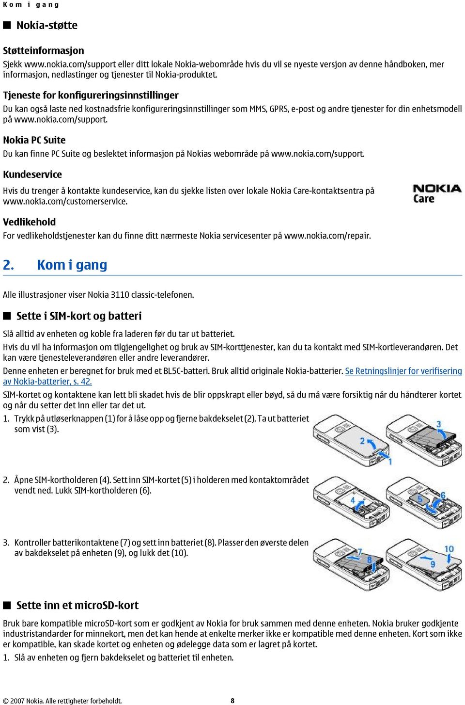 Tjeneste for konfigureringsinnstillinger Du kan også laste ned kostnadsfrie konfigureringsinnstillinger som MMS, GPRS, e-post og andre tjenester for din enhetsmodell på www.nokia.com/support.