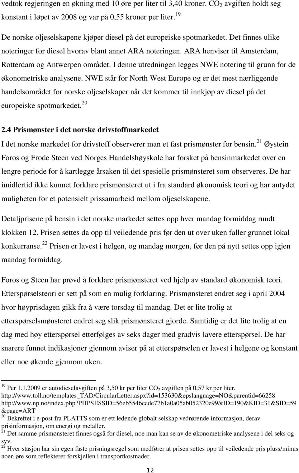 ARA henviser til Amsterdam, Rotterdam og Antwerpen området. I denne utredningen legges NWE notering til grunn for de økonometriske analysene.